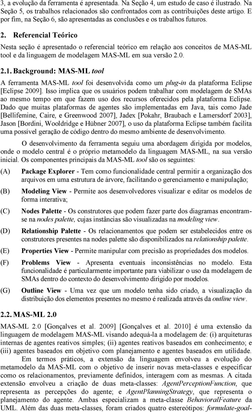 Referencial Teórico Nesta seção é apresentado o referencial teórico em relação aos conceitos de MAS-ML tool e da linguagem de modelagem MAS-ML em sua versão 2.0. 2.1.