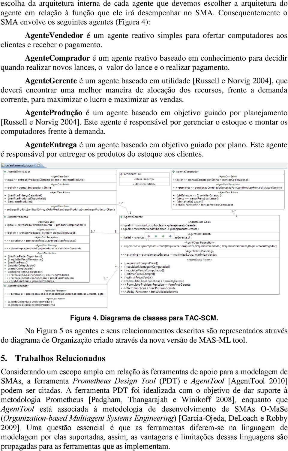 AgenteComprador é um agente reativo baseado em conhecimento para decidir quando realizar novos lances, o valor do lance e o realizar pagamento.