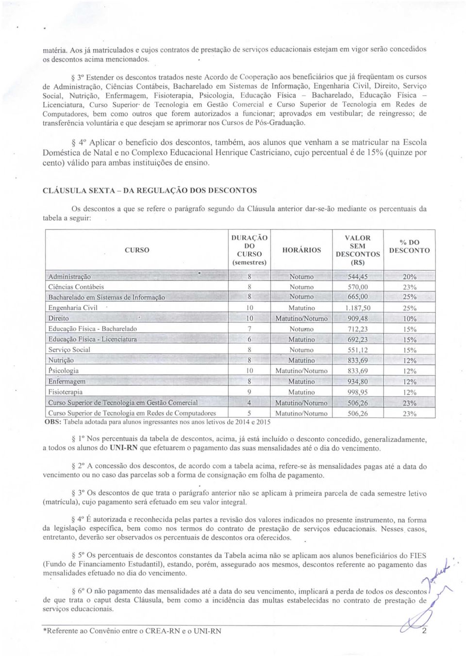 Civil, Direito, Serviço Social, Nutrição, Enfermagem, Fisioterapia, Psicologia, Educação Física - Bacharelado, Educação Física - Licenciatura, Curso Superior- de Tecnologia em Gestão Comercia!