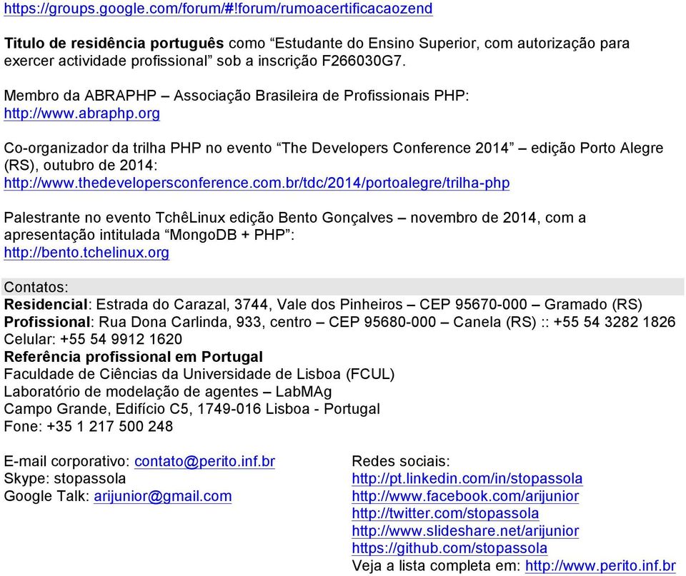 Membro da ABRAPHP Associação Brasileira de Profissionais PHP: http://www.abraphp.