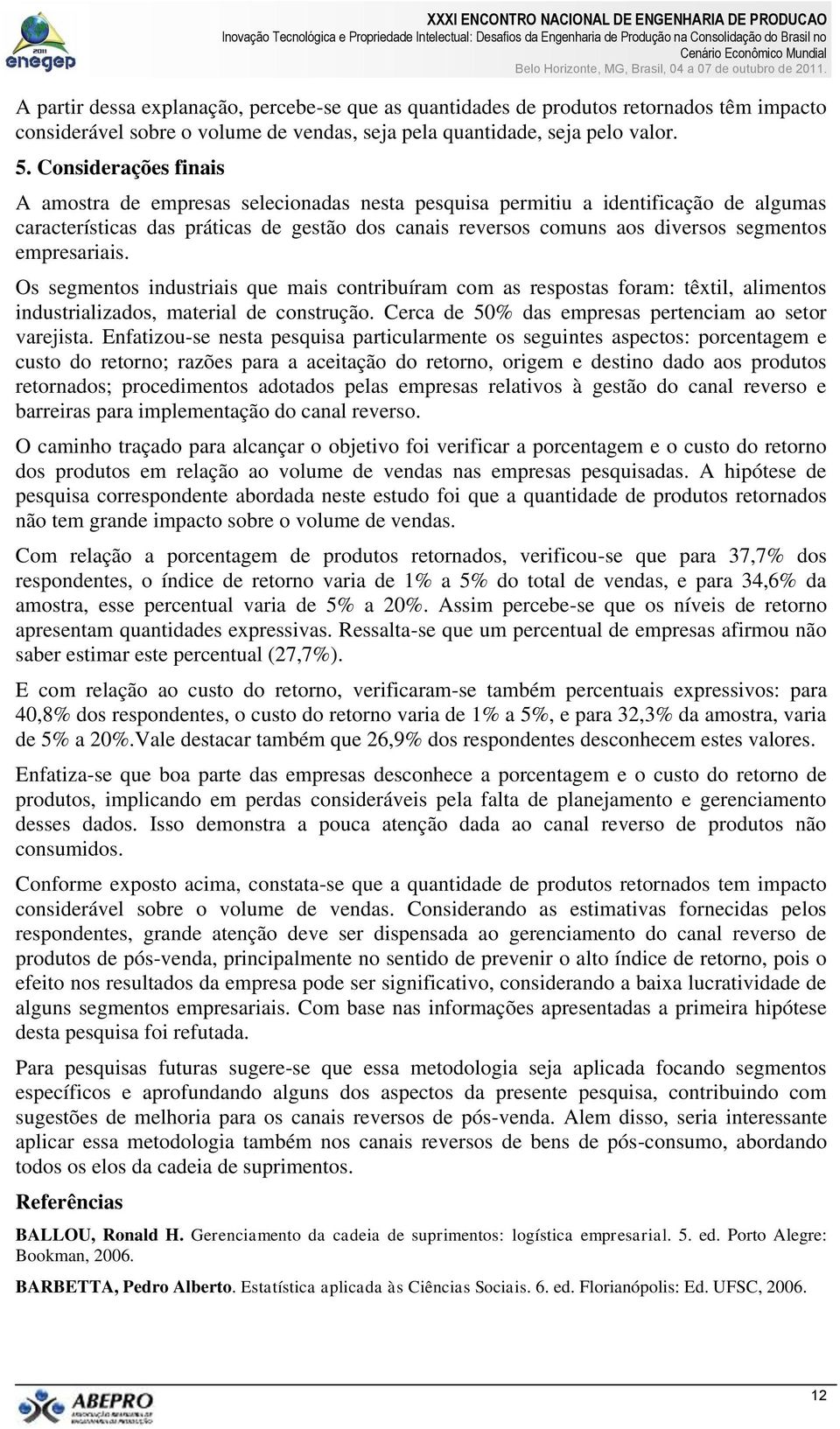 empresariais. Os segmentos industriais que mais contribuíram com as respostas foram: têxtil, alimentos industrializados, material de construção.