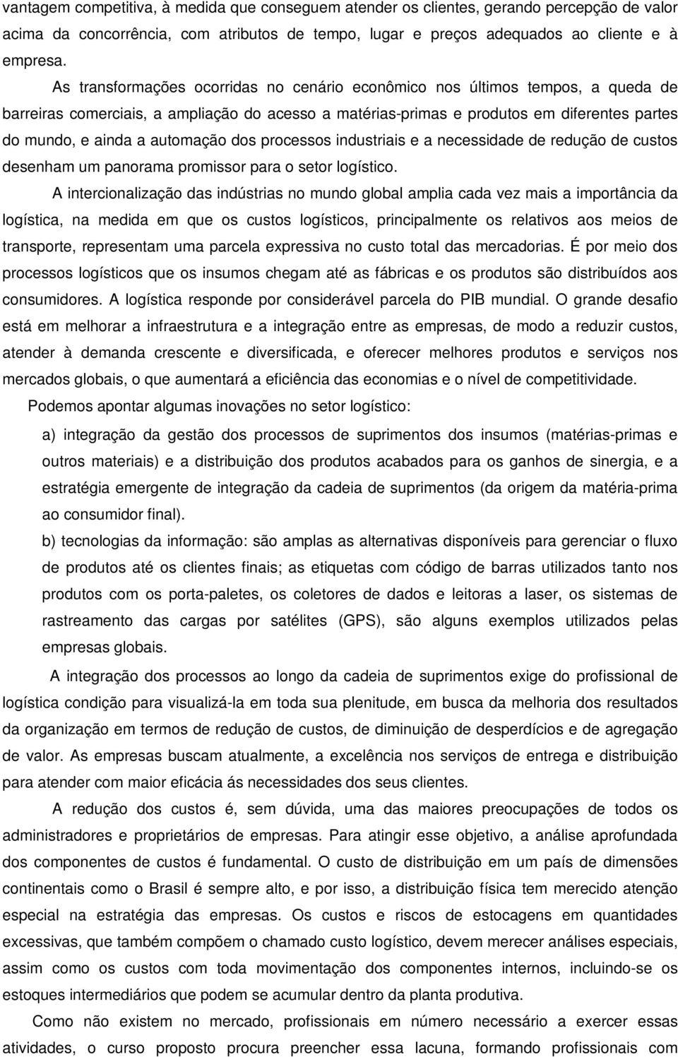 automação dos processos industriais e a necessidade de redução de custos desenham um panorama promissor para o setor logístico.