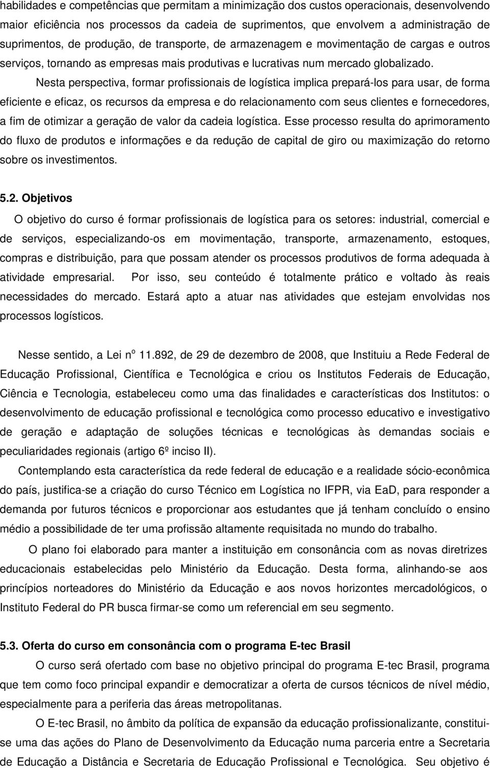 Nesta perspectiva, formar profissionais de logística implica prepará-los para usar, de forma eficiente e eficaz, os recursos da empresa e do relacionamento com seus clientes e fornecedores, a fim de