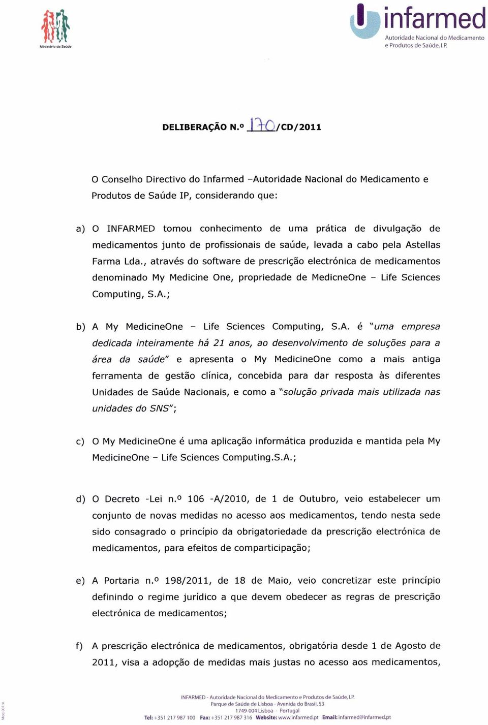 levada a cabo pela Astellas Farma Lda., através do software de prescrição electrónica de medicamentos denominado My Medicine One, propriedade de MedicneOne - Life Sciences Computing, S.A.; b) A My MedicineOne - Life Sciences Computing, S.