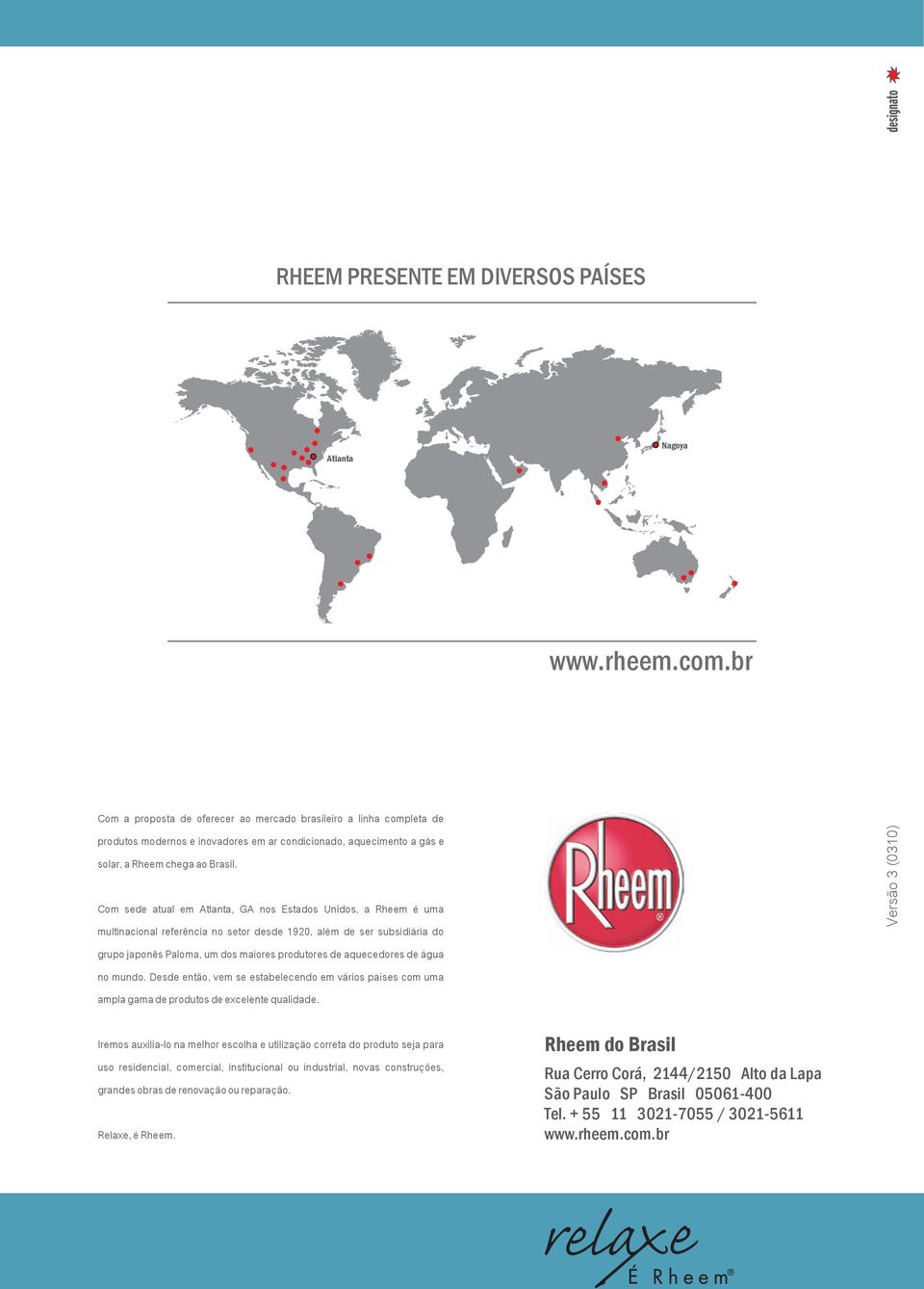 Com sede atual em Atlanta, GA nos Estados Unidos, a Rheem é uma multinacional referência no setor desde 920, além de ser subsidiária do rupo japonês Paloma, um dos maiores produtores de aquecedores
