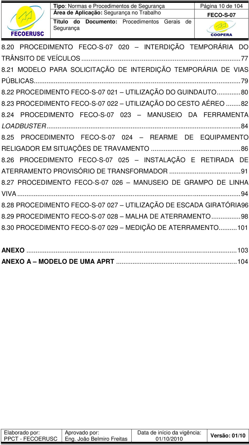 24 PROCEDIMENTO 023 MANUSEIO DA FERRAMENTA LOADBUSTER... 84 8.25 PROCEDIMENTO 024 REARME DE EQUIPAMENTO RELIGADOR EM SITUAÇÕES DE TRAVAMENTO... 86 8.