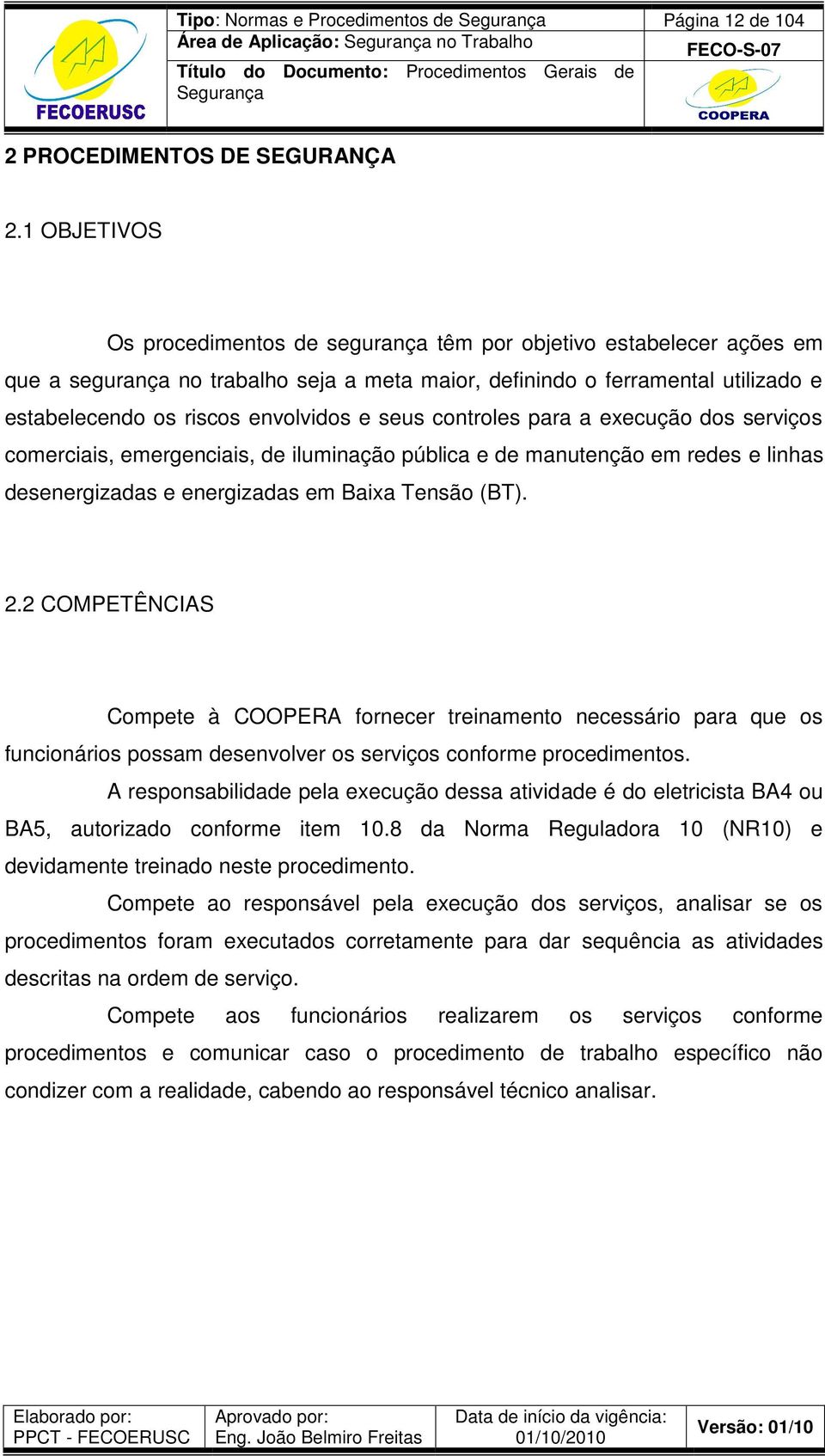 seus controles para a execução dos serviços comerciais, emergenciais, de iluminação pública e de manutenção em redes e linhas desenergizadas e energizadas em Baixa Tensão (BT). 2.