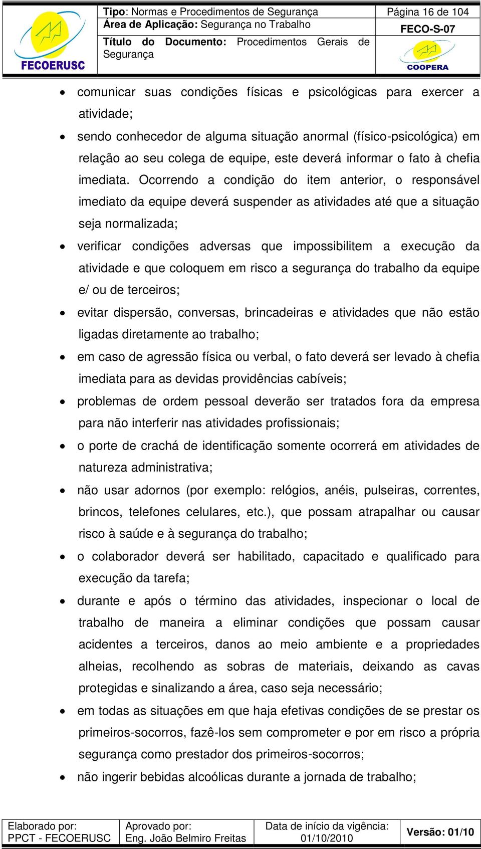 Ocorrendo a condição do item anterior, o responsável imediato da equipe deverá suspender as atividades até que a situação seja normalizada; verificar condições adversas que impossibilitem a execução