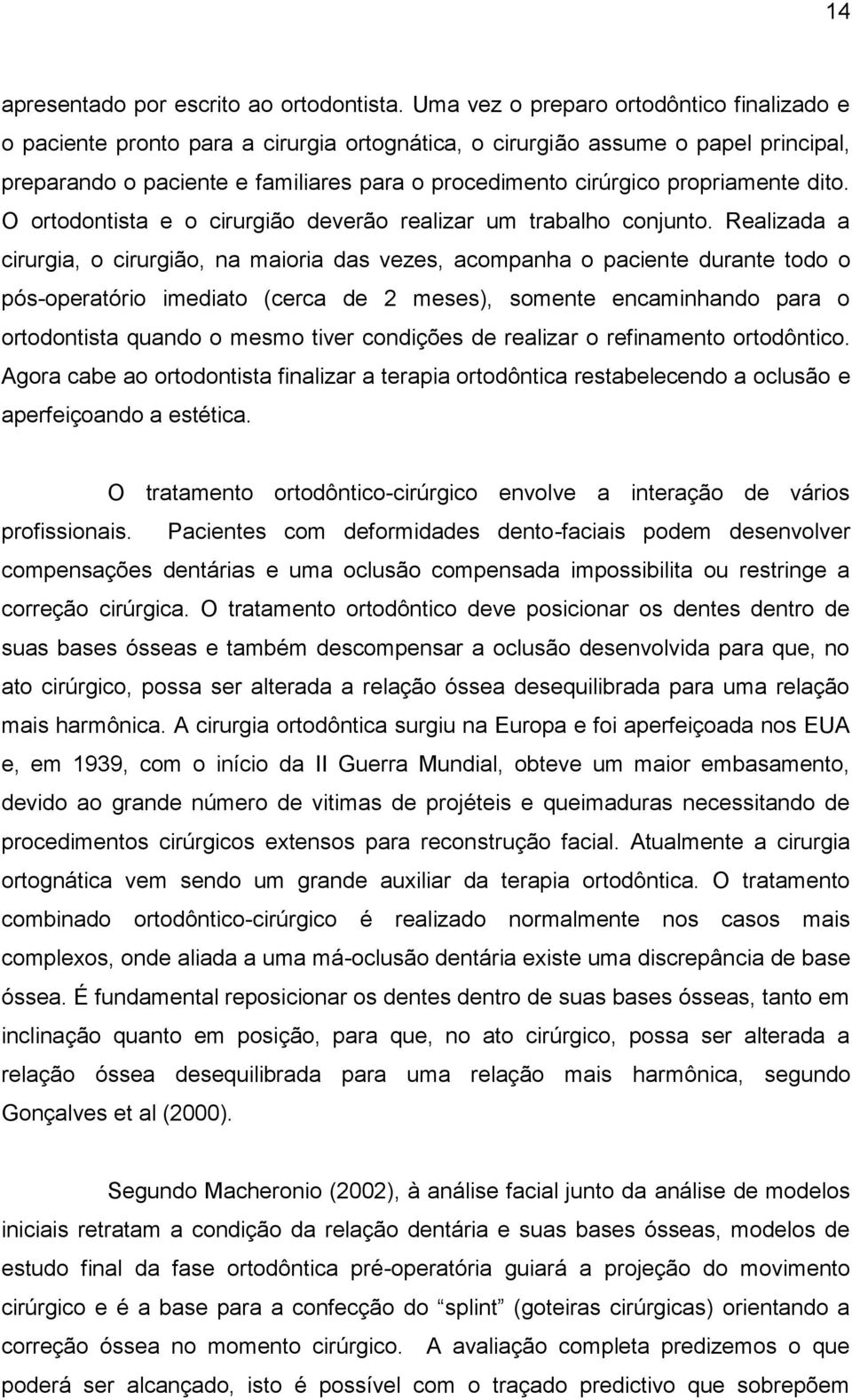 propriamente dito. O ortodontista e o cirurgião deverão realizar um trabalho conjunto.