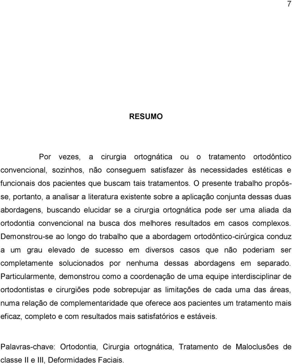 O presente trabalho propôsse, portanto, a analisar a literatura existente sobre a aplicação conjunta dessas duas abordagens, buscando elucidar se a cirurgia ortognática pode ser uma aliada da