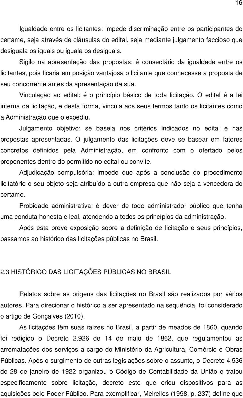 Sigilo na apresentação das propostas: é consectário da igualdade entre os licitantes, pois ficaria em posição vantajosa o licitante que conhecesse a proposta de seu concorrente antes da apresentação