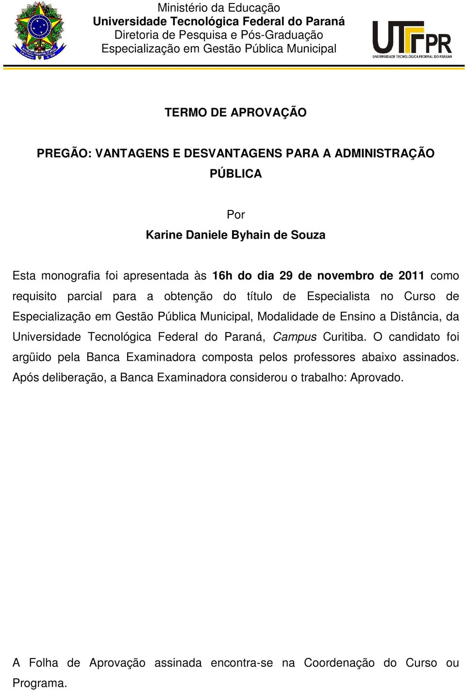 Especialista no Curso de Especialização em Gestão Pública Municipal, Modalidade de Ensino a Distância, da Universidade Tecnológica Federal do Paraná, Campus Curitiba.