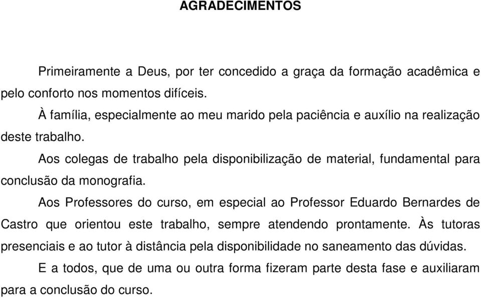 Aos colegas de trabalho pela disponibilização de material, fundamental para conclusão da monografia.