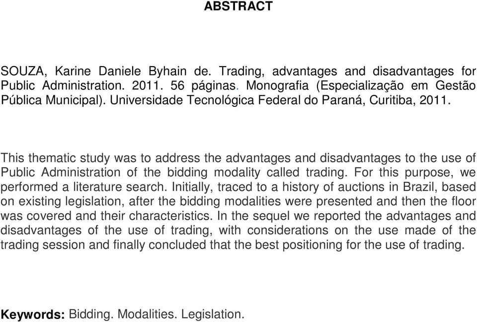 This thematic study was to address the advantages and disadvantages to the use of Public Administration of the bidding modality called trading. For this purpose, we performed a literature search.