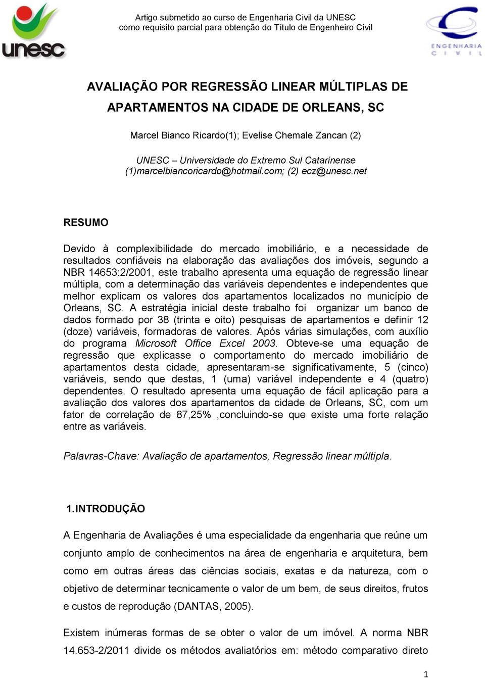 net RESUMO Devido à complexibilidade do mercado imobiliário, e a necessidade de resultados confiáveis na elaboração das avaliações dos imóveis, segundo a NBR 14653:2/2001, este trabalho apresenta uma