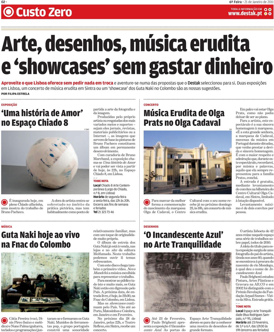 Duas exposições em Lisboa, um concerto de música erudita em Sintra ou um showcase dos Guta Naki no Colombo são as nossas sugestões.