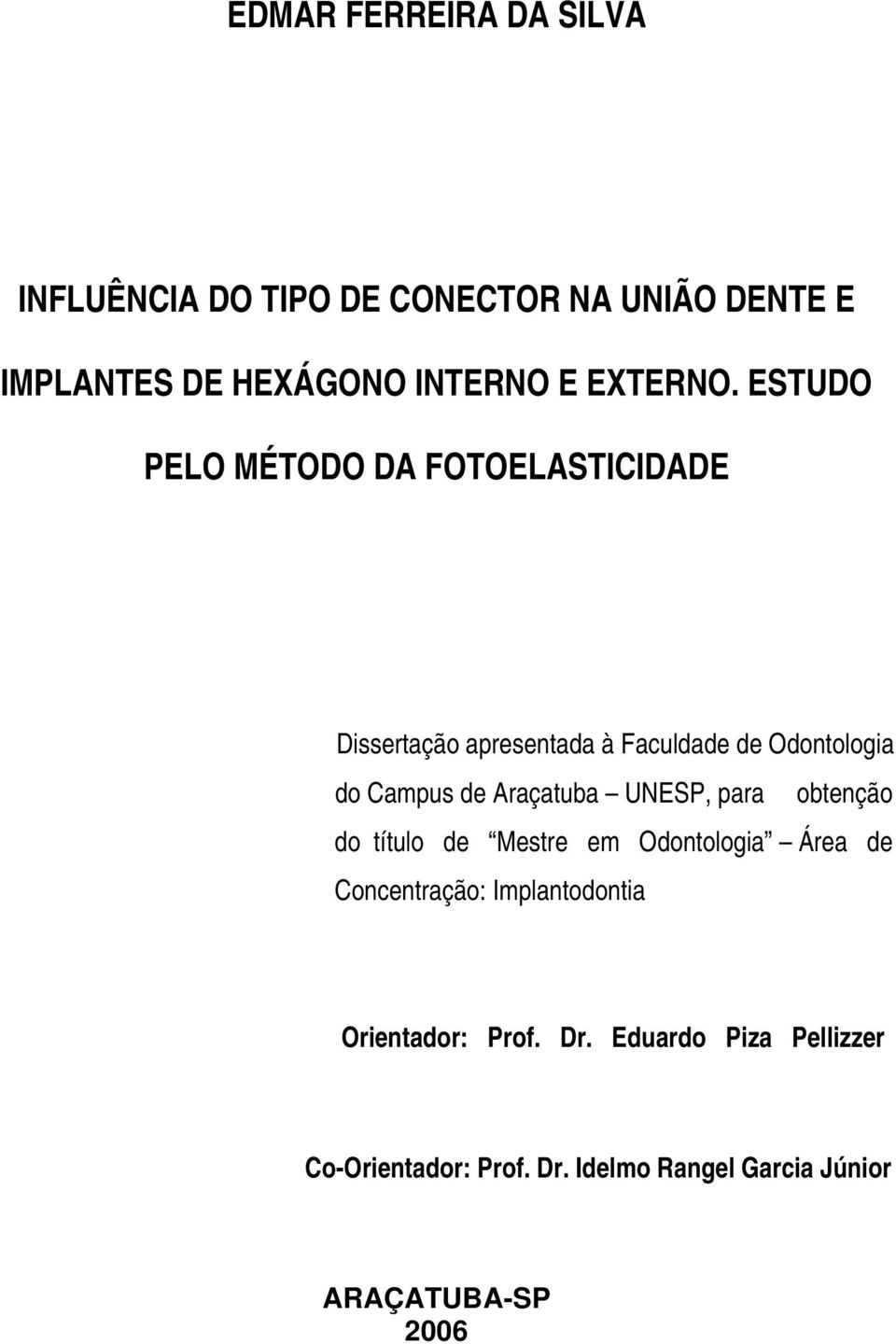 ESTUDO PELO MÉTODO DA FOTOELASTICIDADE Dissertação apresentada à Faculdade de Odontologia do Campus de