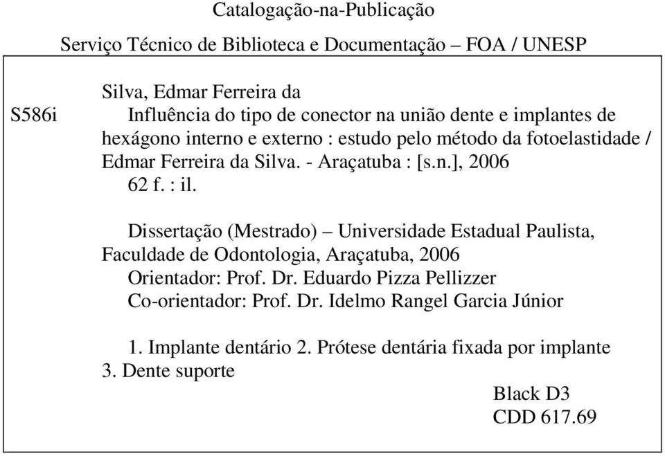 : il. Dissertação (Mestrado) Universidade Estadual Paulista, Faculdade de Odontologia, Araçatuba, 2006 Orientador: Prof. Dr.