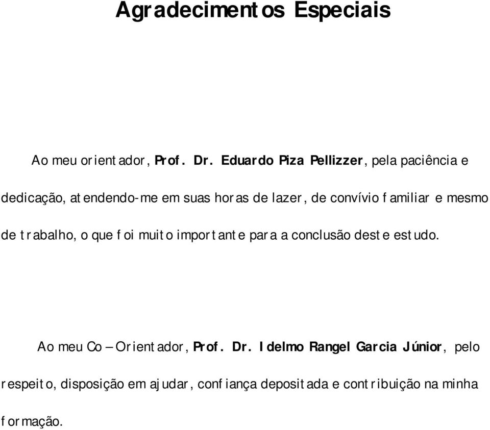 convívio familiar e mesmo de trabalho, o que foi muito importante para a conclusão deste estudo.