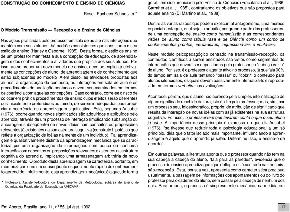 Desta forma, o estilo de ensino de um professor manifesta a sua concepção de educação, de aprendizagem e dos conhecimentos e atividades que propicia aos seus alunos.