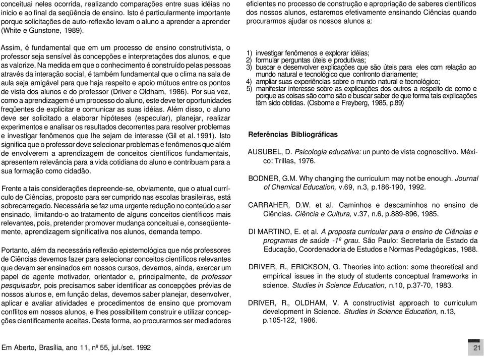 Assim, é fundamental que em um processo de ensino construtivista, o professor seja sensível às concepções e interpretações dos alunos, e que as valorize.