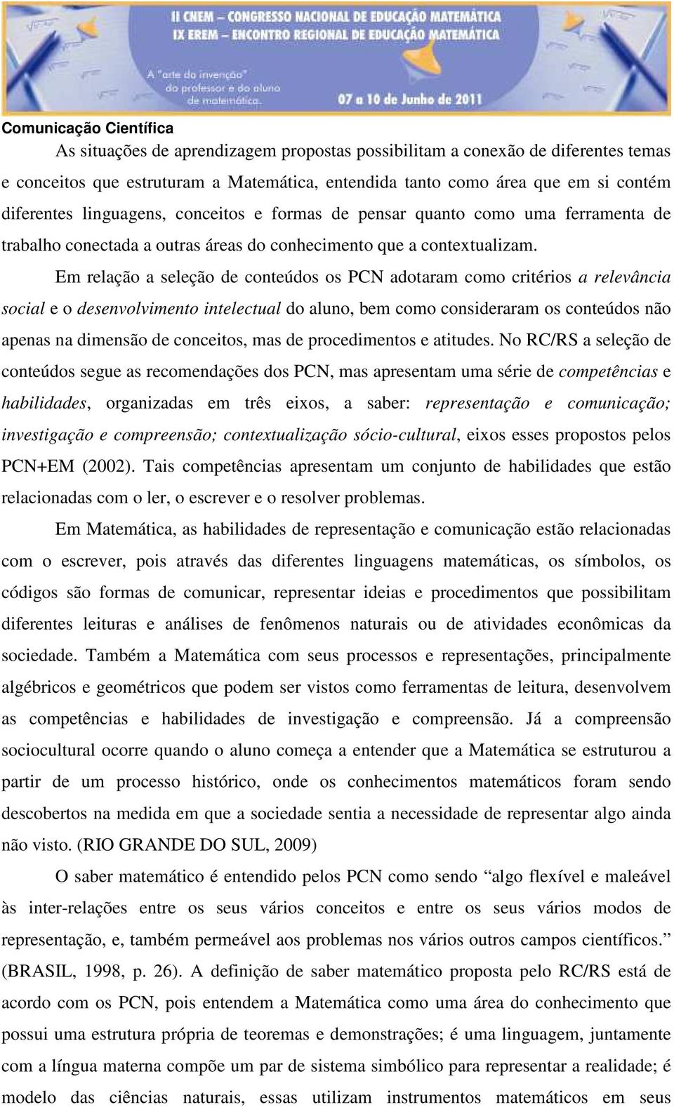 Em relação a seleção de conteúdos os PCN adotaram como critérios a relevância social e o desenvolvimento intelectual do aluno, bem como consideraram os conteúdos não apenas na dimensão de conceitos,