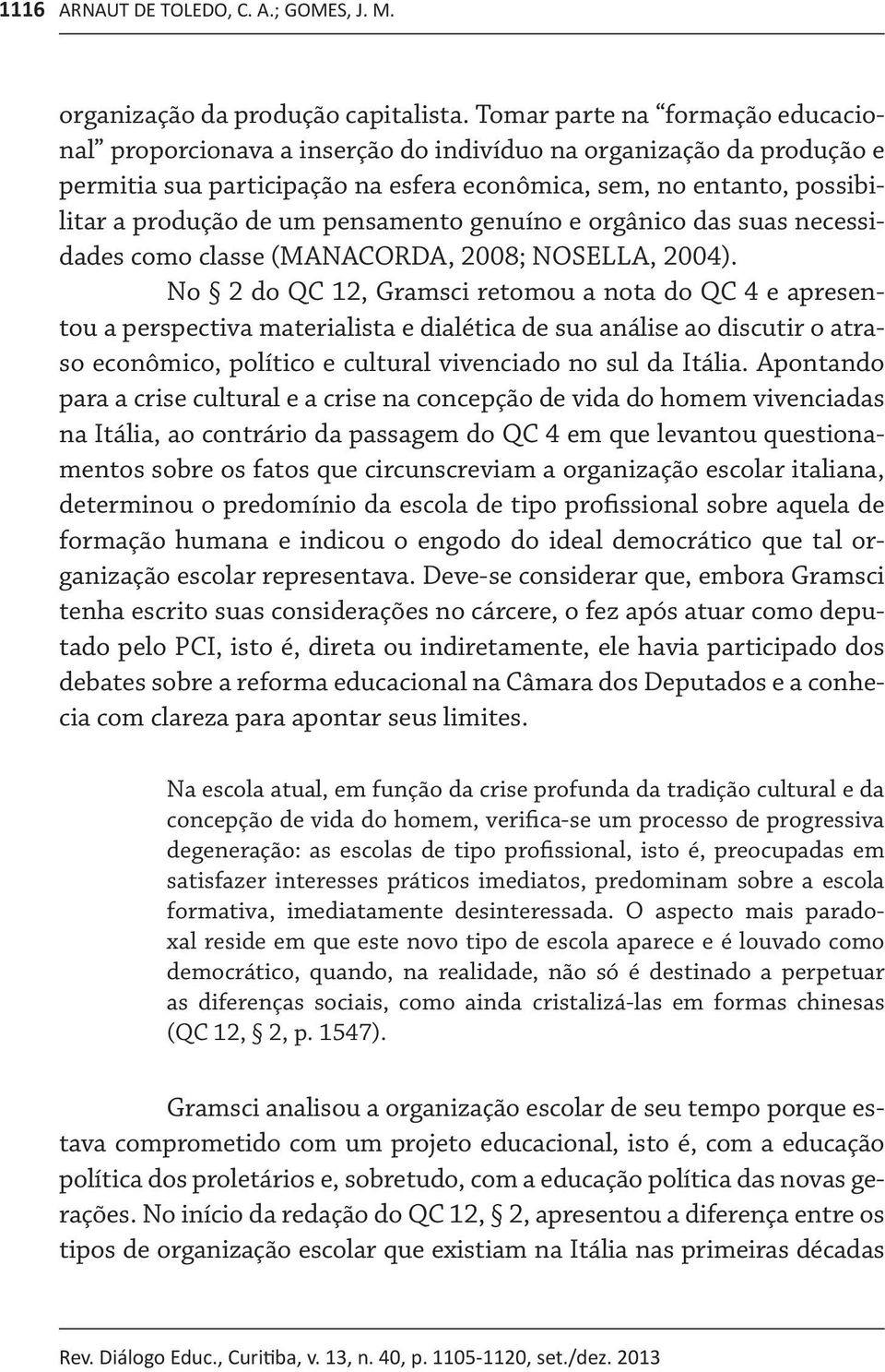 pensamento genuíno e orgânico das suas necessidades como classe (MANACORDA, 2008; NOSELLA, 2004).