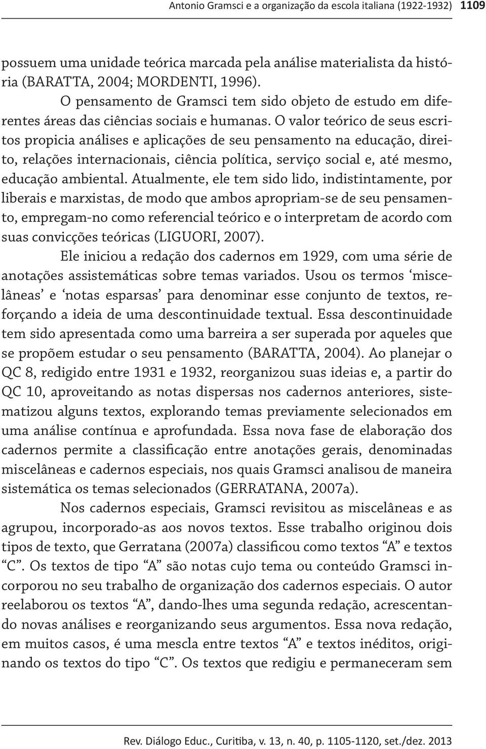 O valor teórico de seus escritos propicia análises e aplicações de seu pensamento na educação, direito, relações internacionais, ciência política, serviço social e, até mesmo, educação ambiental.