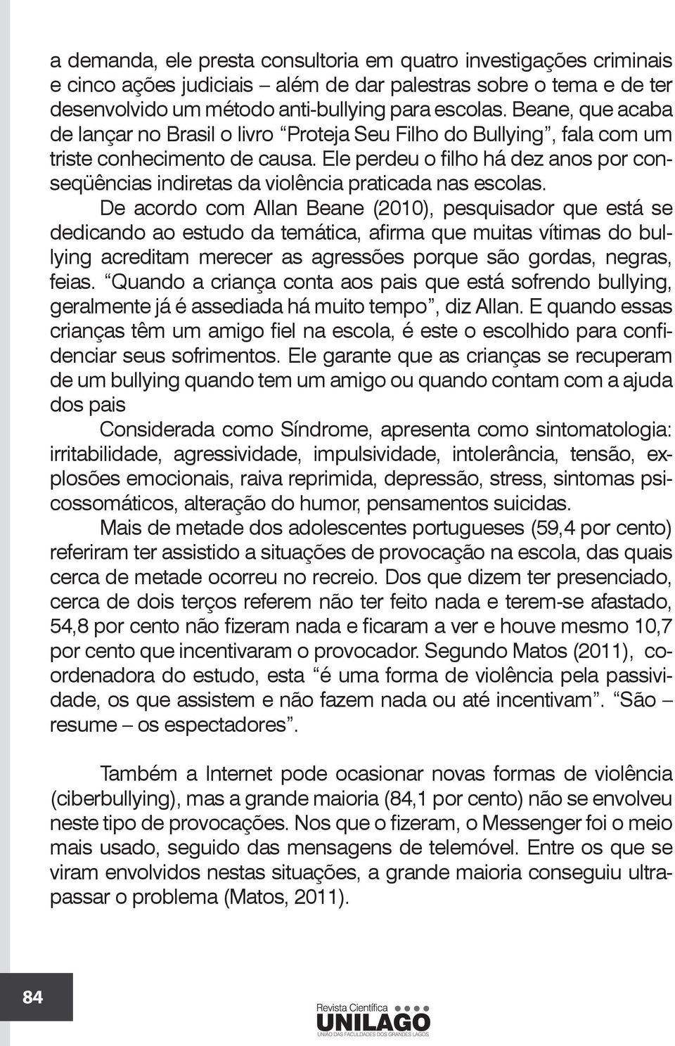 Ele perdeu o filho há dez anos por conseqüências indiretas da violência praticada nas escolas.