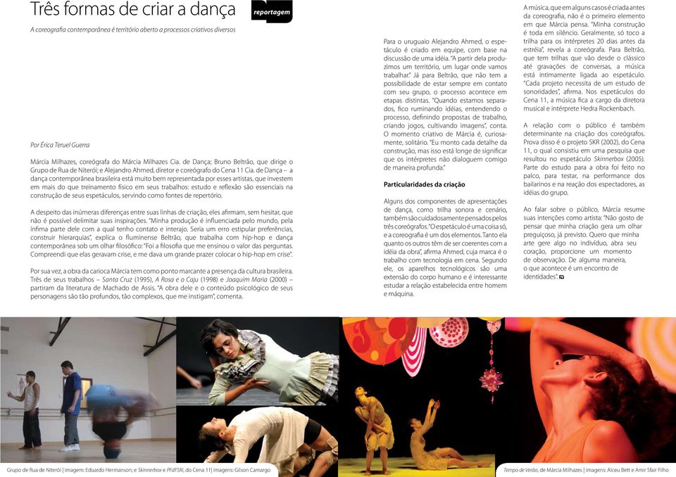 de Dança a dança contemporânea brasileira está muito bem representada por esses artistas, que investem em mais do que treinamento físico em seus trabalhos: estudo e reflexão são essenciais na