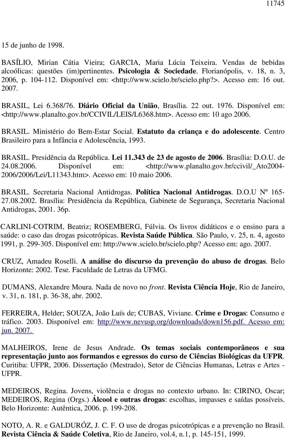 gov.br/ccivil/leis/l6368.htm>. Acesso em: 10 ago 2006. BRASIL. Ministério do Bem-Estar Social. Estatuto da criança e do adolescente. Centro Brasileiro para a Infância e Adolescência, 1993. BRASIL. Presidência da República.