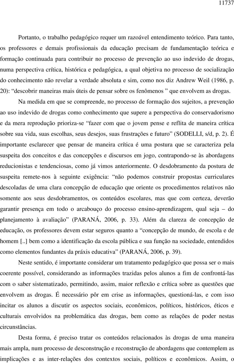 perspectiva crítica, histórica e pedagógica, a qual objetiva no processo de socialização do conhecimento não revelar a verdade absoluta e sim, como nos diz Andrew Weil (1986, p.