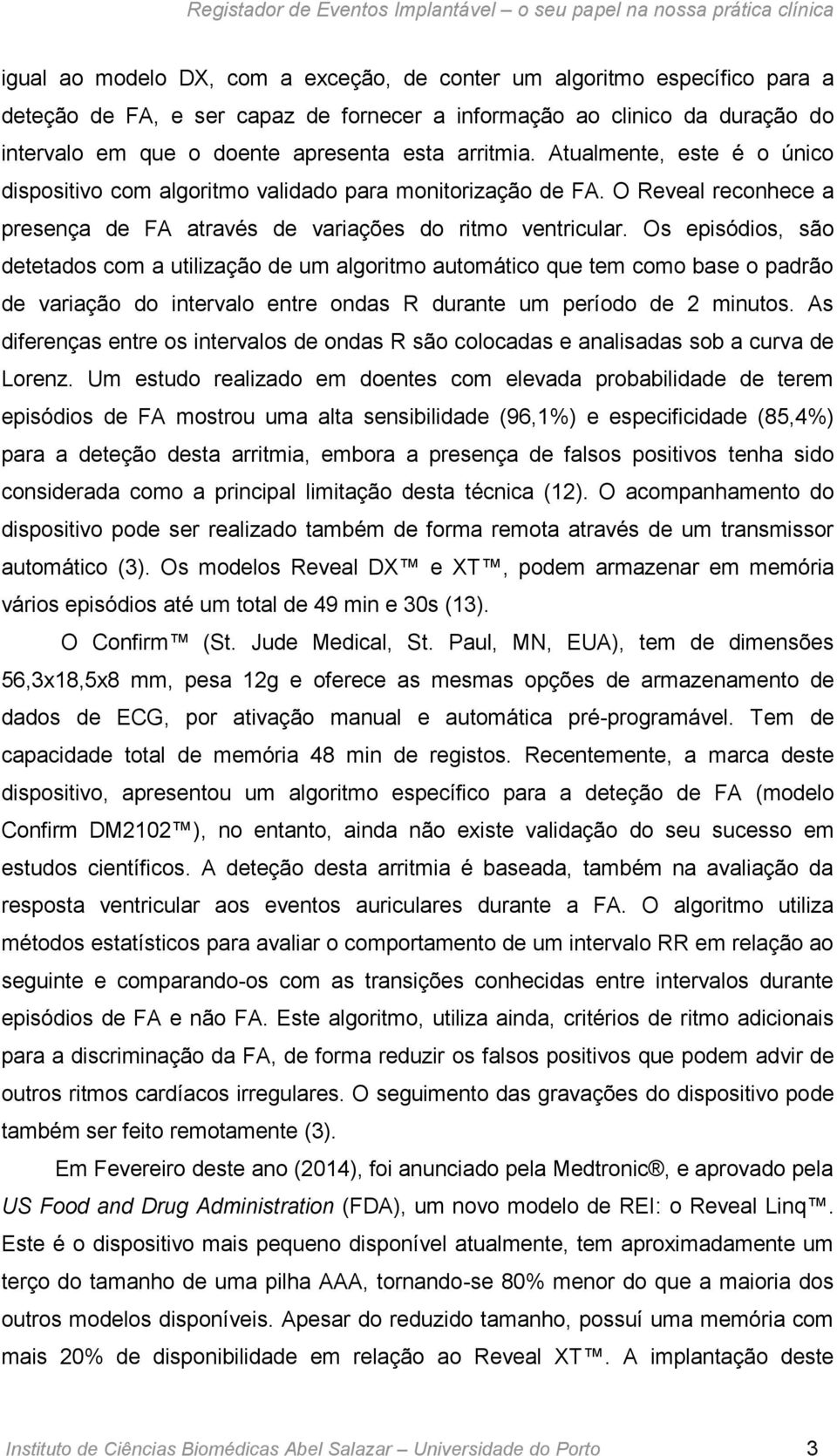 Os episódios, são detetados com a utilização de um algoritmo automático que tem como base o padrão de variação do intervalo entre ondas R durante um período de 2 minutos.