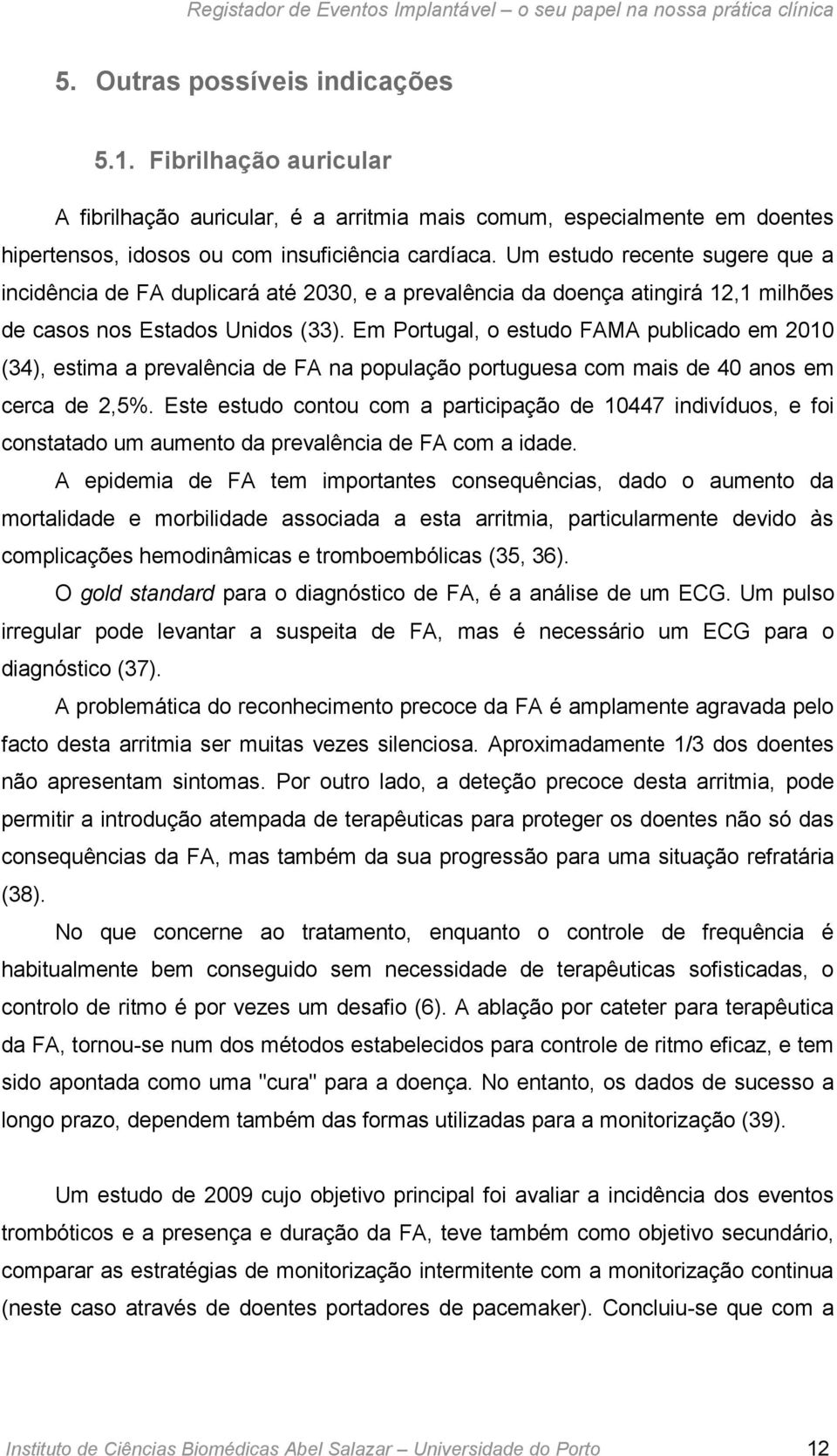 Em Portugal, o estudo FAMA publicado em 2010 (34), estima a prevalência de FA na população portuguesa com mais de 40 anos em cerca de 2,5%.