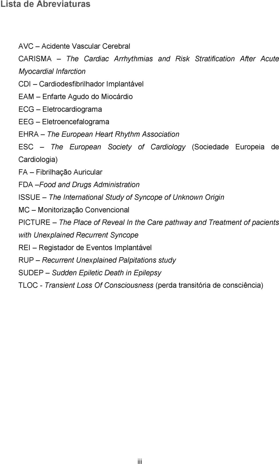 Auricular FDA Food and Drugs Administration ISSUE The International Study of Syncope of Unknown Origin MC Monitorização Convencional PICTURE The Place of Reveal In the Care pathway and Treatment of