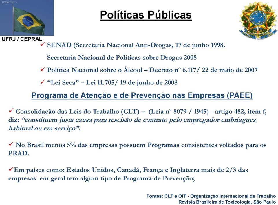 705/ 19 de junho de 2008 Programa de Atenção e de Prevenção nas Empresas (PAEE) Consolidação das Leis do Trabalho (CLT) (Leia nº 8079 / 1945) - artigo 482, item f, diz: constituem justa causa para