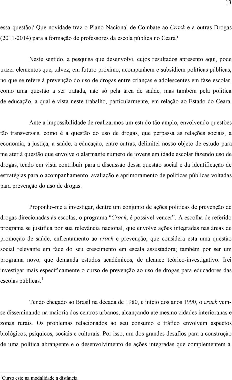 prevenção do uso de drogas entre crianças e adolescentes em fase escolar, como uma questão a ser tratada, não só pela área de saúde, mas também pela política de educação, a qual é vista neste