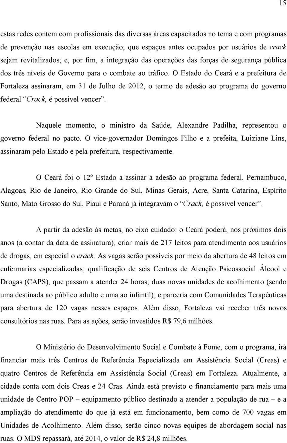 O Estado do Ceará e a prefeitura de Fortaleza assinaram, em 31 de Julho de 2012, o termo de adesão ao programa do governo federal Crack, é possível vencer.