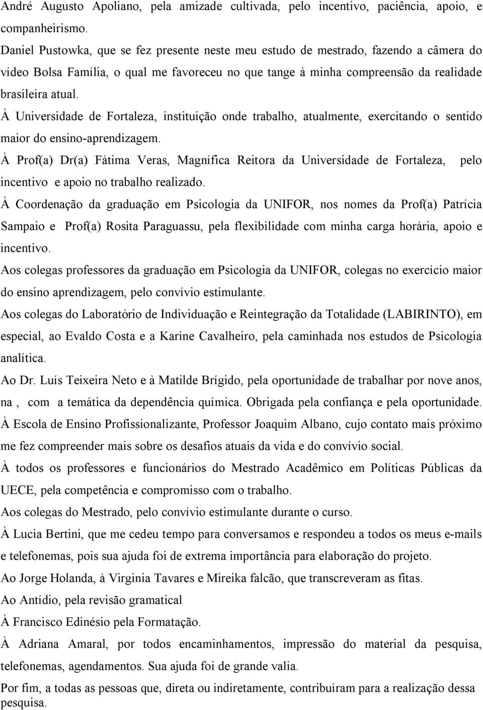 À Universidade de Fortaleza, instituição onde trabalho, atualmente, exercitando o sentido maior do ensino-aprendizagem.