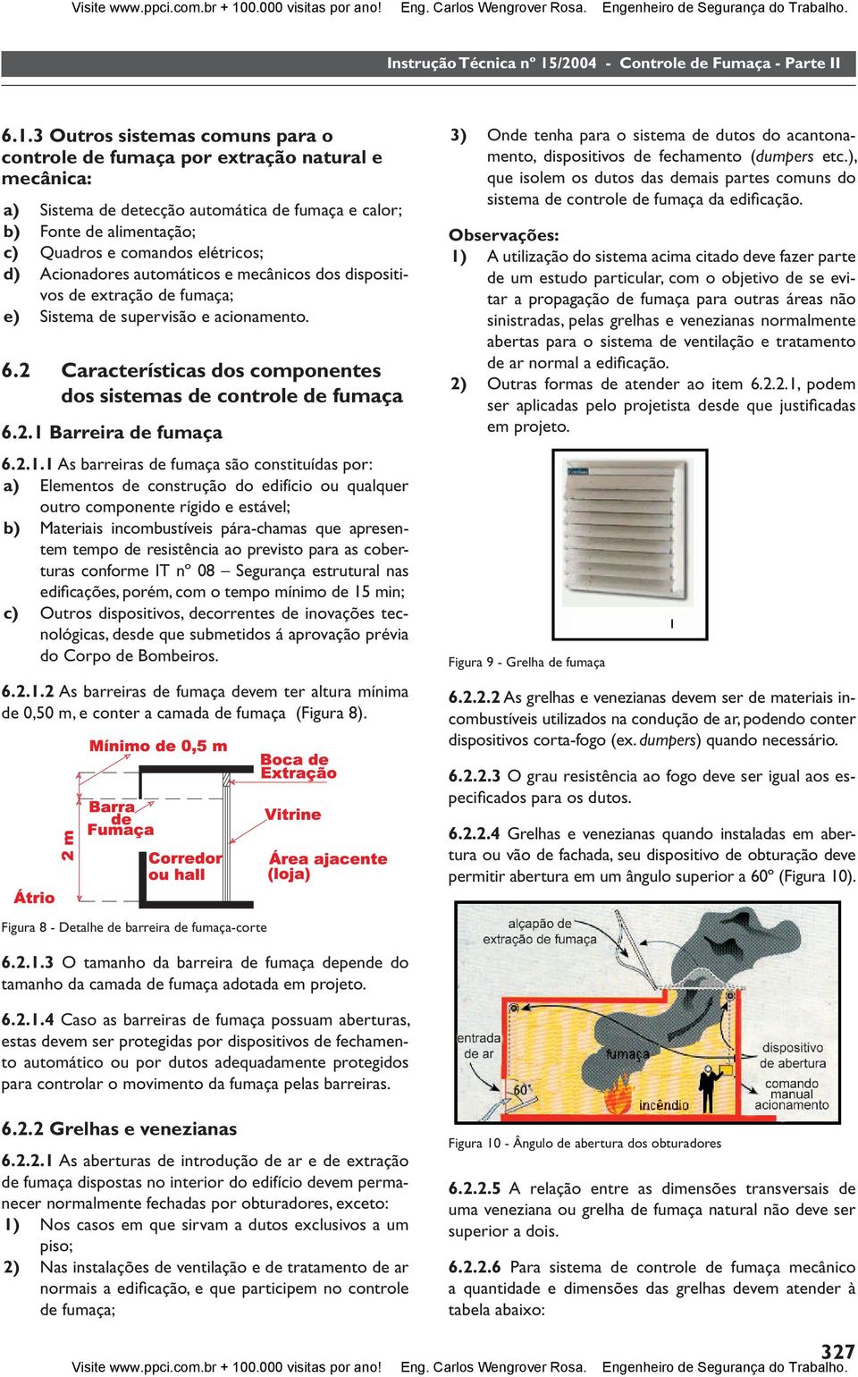 3 Outros sistemas comuns para o controle de fumaça por extração natural e mecânica: a) Sistema de detecção automática de fumaça e calor; b) Fonte de alimentação; c) Quadros e comandos elétricos; d)