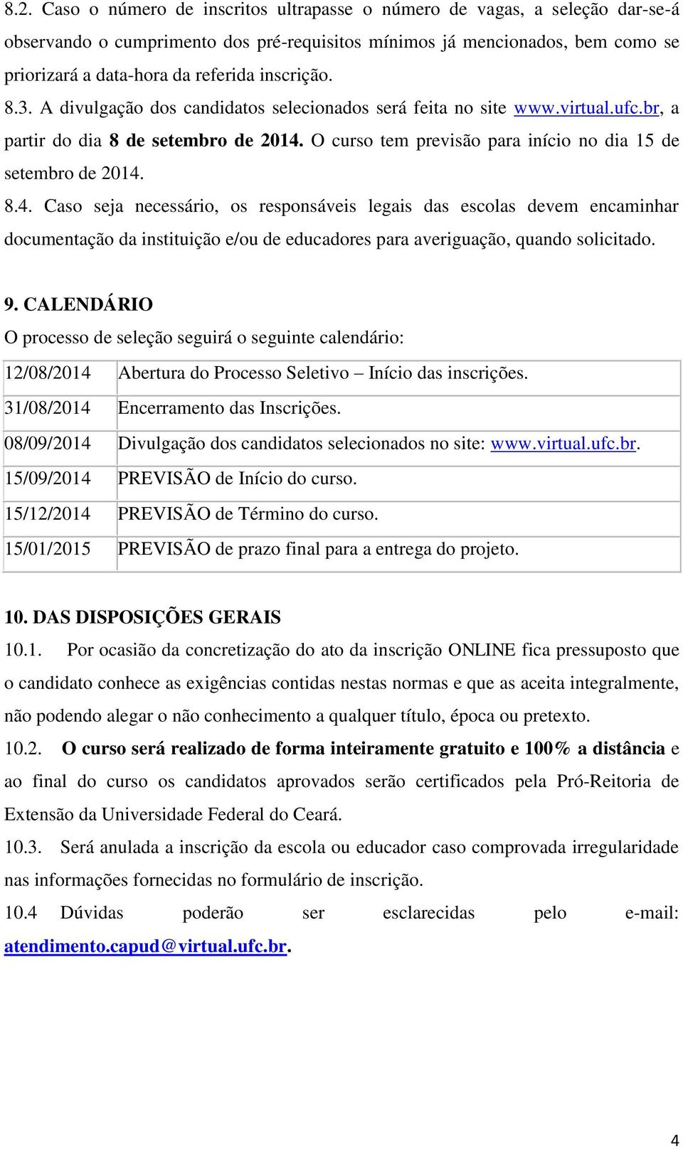 8.4. Caso seja necessário, os responsáveis legais das escolas devem encaminhar documentação da instituição e/ou de educadores para averiguação, quando solicitado. 9.