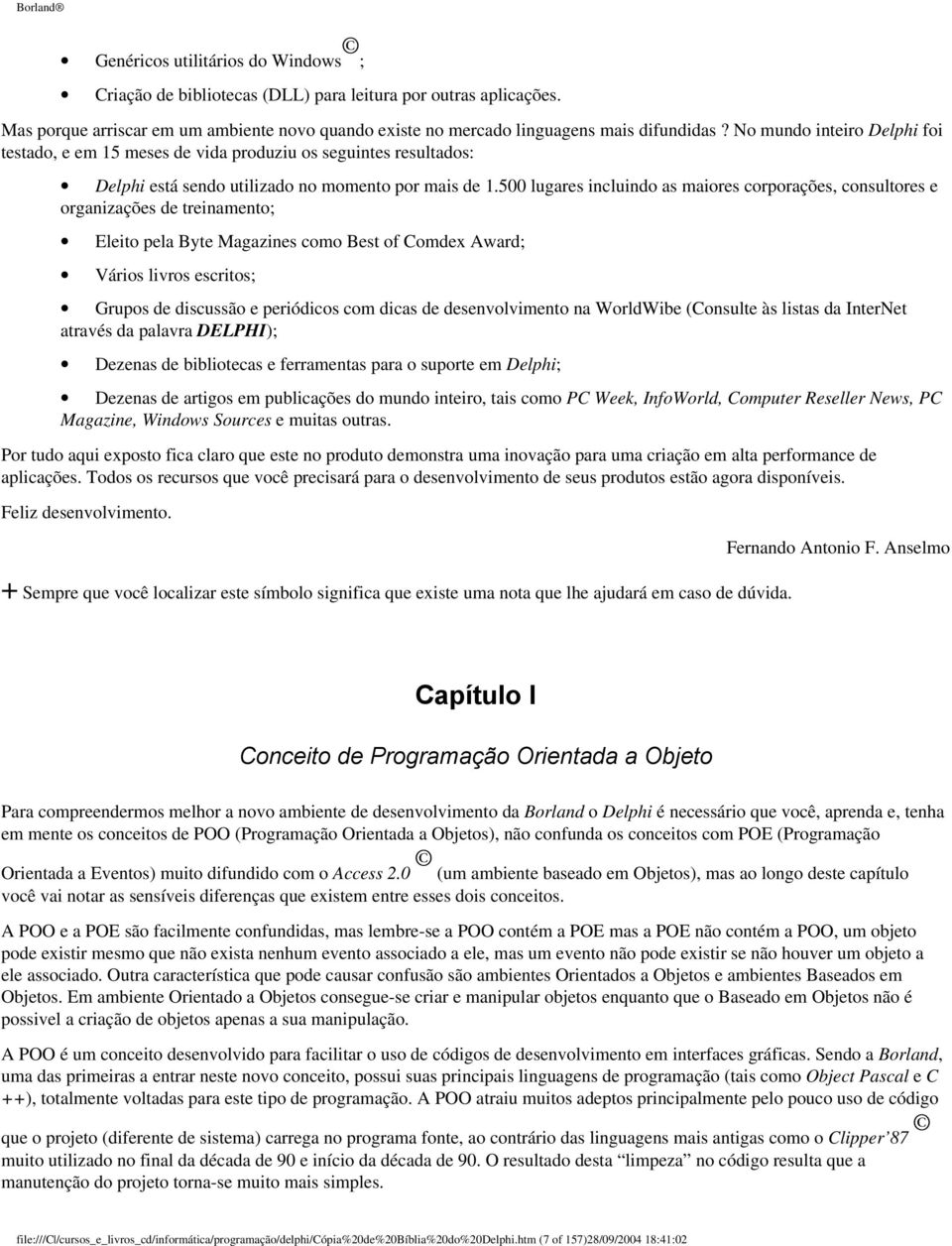 500 lugares incluindo as maiores corporações, consultores e organizações de treinamento; Eleito pela Byte Magazines como Best of Comdex Award; Vários livros escritos; Grupos de discussão e periódicos