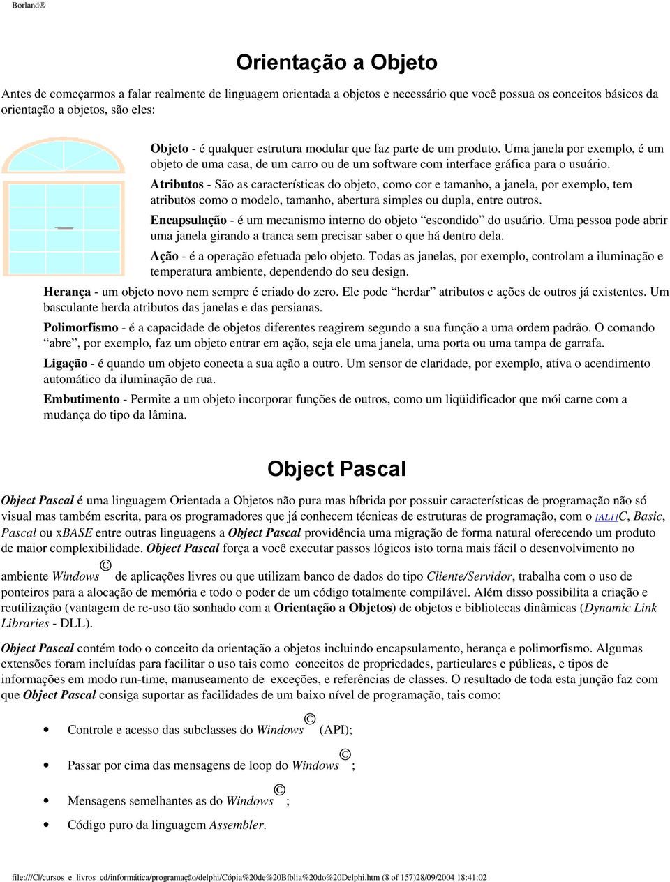 Atributos - São as características do objeto, como cor e tamanho, a janela, por exemplo, tem atributos como o modelo, tamanho, abertura simples ou dupla, entre outros.