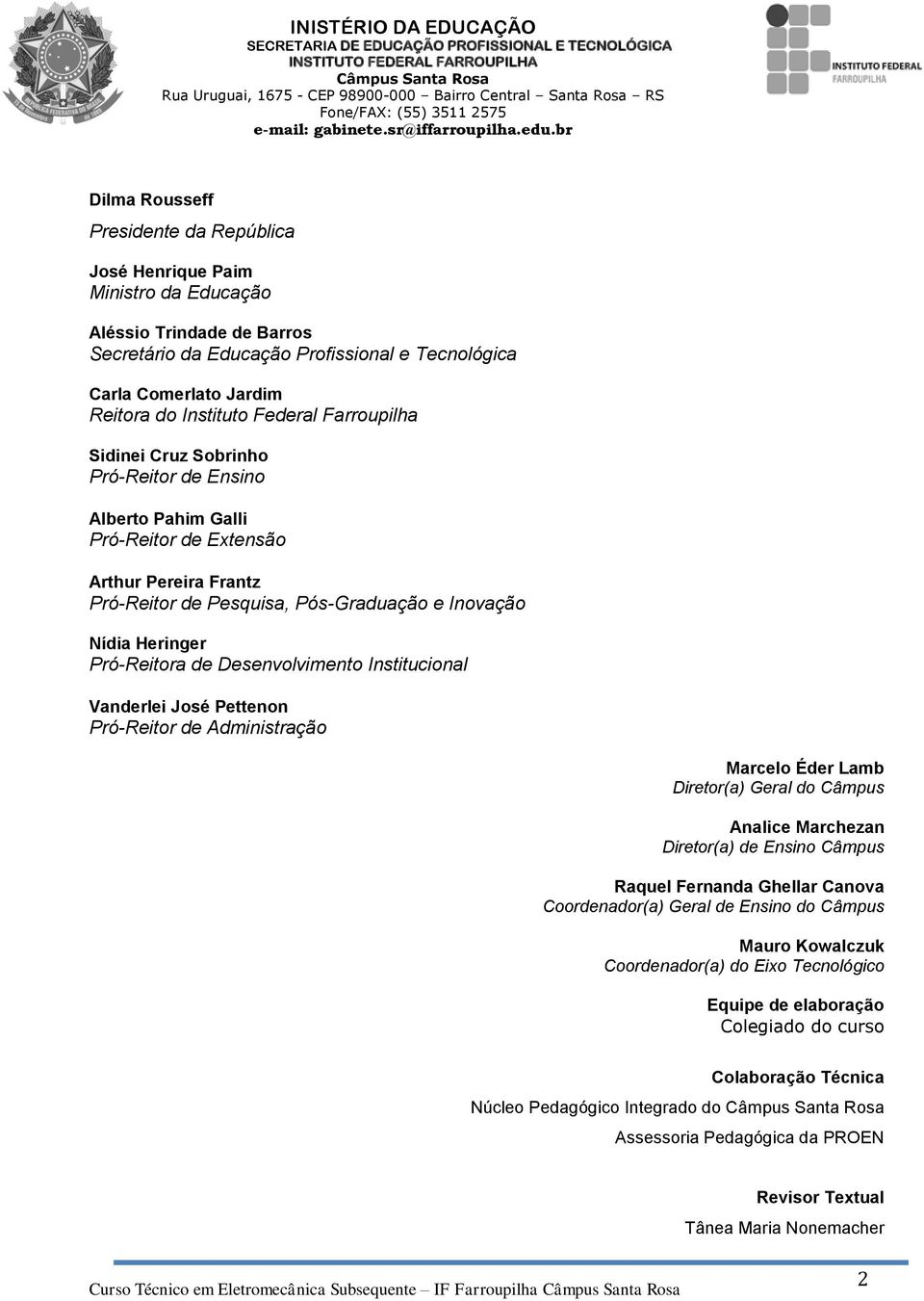 Pró-Reitora de Desenvolvimento Institucional Vanderlei José Pettenon Pró-Reitor de Administração Marcelo Éder Lamb Diretor(a) Geral do Câmpus Analice Marchezan Diretor(a) de Ensino Câmpus Raquel