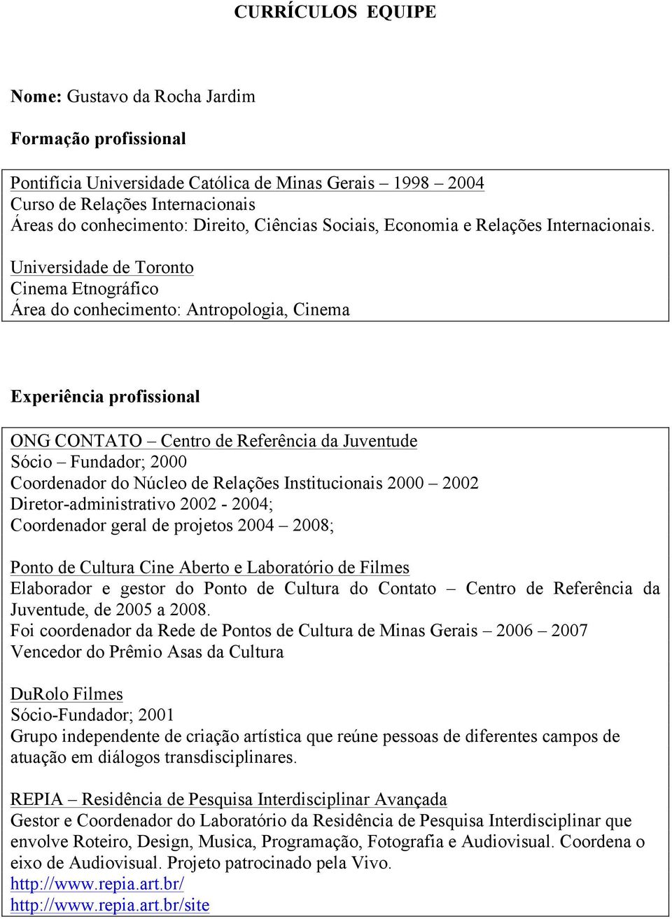 Universidade de Toronto Cinema Etnográfico Área do conhecimento: Antropologia, Cinema ONG CONTATO Centro de Referência da Juventude Sócio Fundador; 2000 Coordenador do Núcleo de Relações