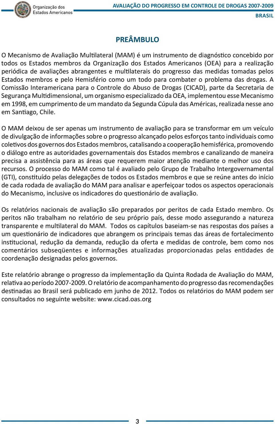 A Comissão Interamericana para o Controle do Abuso de Drogas (CICAD), parte da Secretaria de Segurança Multidimensional, um organismo especializado da OEA, implementou esse Mecanismo em 1998, em