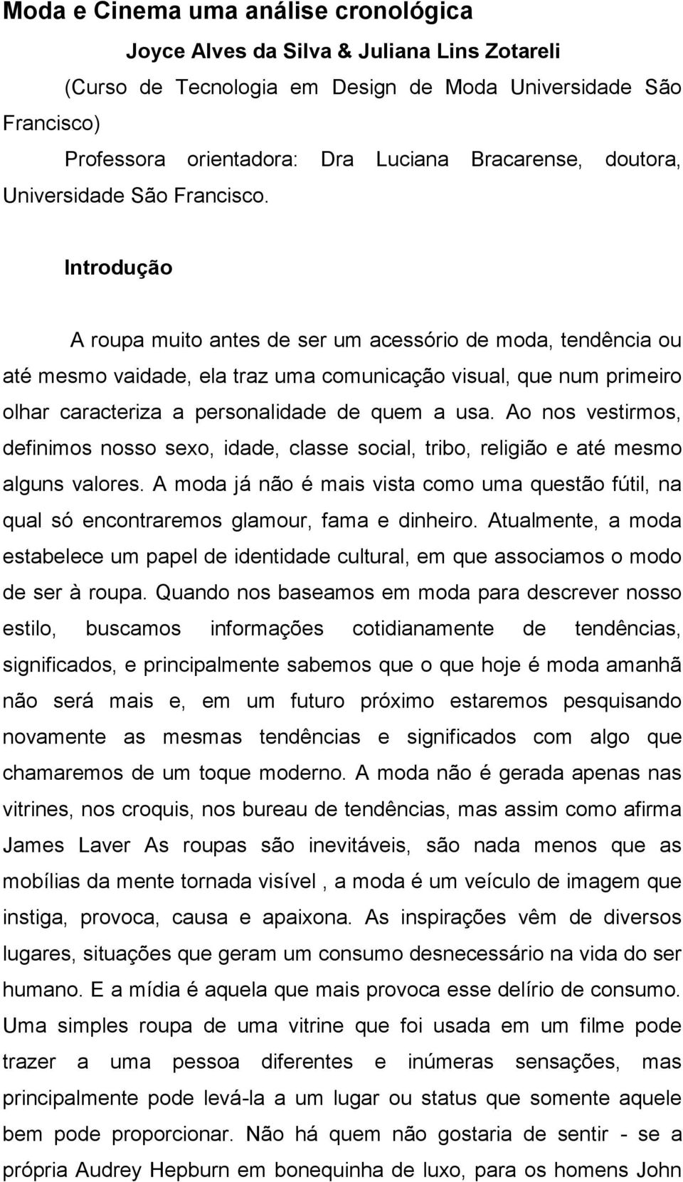 Introdução A roupa muito antes de ser um acessório de moda, tendência ou até mesmo vaidade, ela traz uma comunicação visual, que num primeiro olhar caracteriza a personalidade de quem a usa.