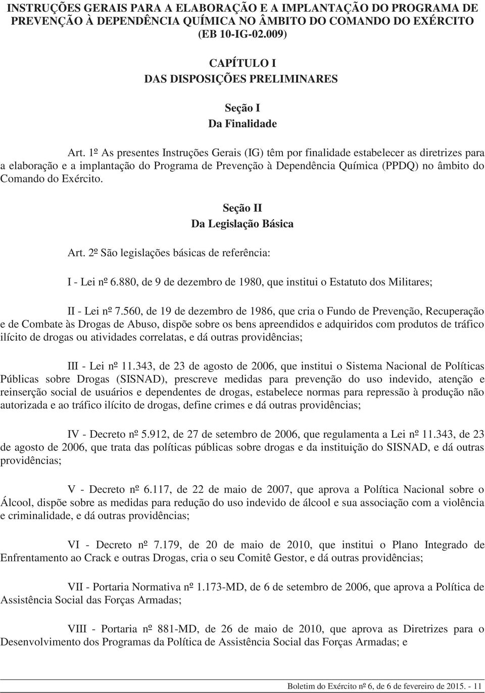 1º As presentes Instruções Gerais (IG) têm por finalidade estabelecer as diretrizes para a elaboração e a implantação do Programa de Prevenção à Dependência Química (PPDQ) no âmbito do Comando do