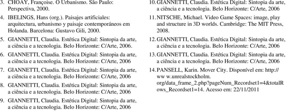 GIANNETTI, Claudia. Estética Digital: Sintopia da arte, 9. GIANNETTI, Claudia. Estética Digital: Sintopia da arte, 10. GIANNETTI, Claudia. Estética Digital: Sintopia da arte, 11. NITSCHE, Michael.