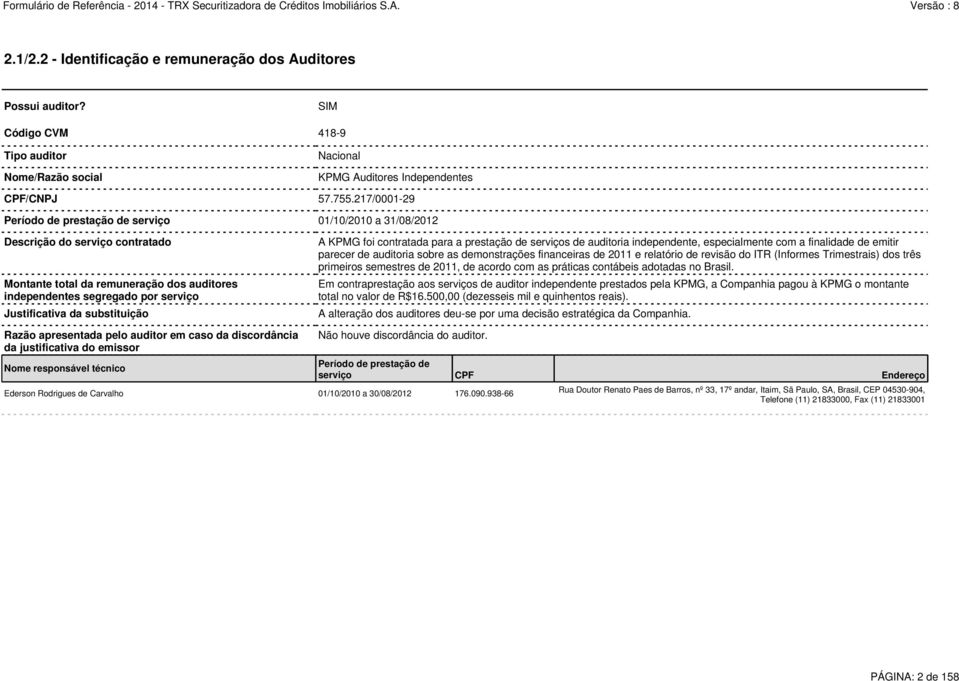 substituição A KPMG foi contratada para a prestação de serviços de auditoria independente, especialmente com a finalidade de emitir parecer de auditoria sobre as demonstrações financeiras de 2011 e